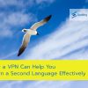 How a VPN Can Help You Learn a Second Language Effectively