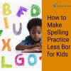 How to Make Spelling Practice Less Boring for Kids 