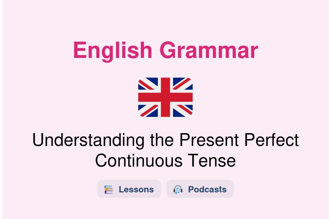 ✈️ Understanding the Present Perfect Continuous Tense