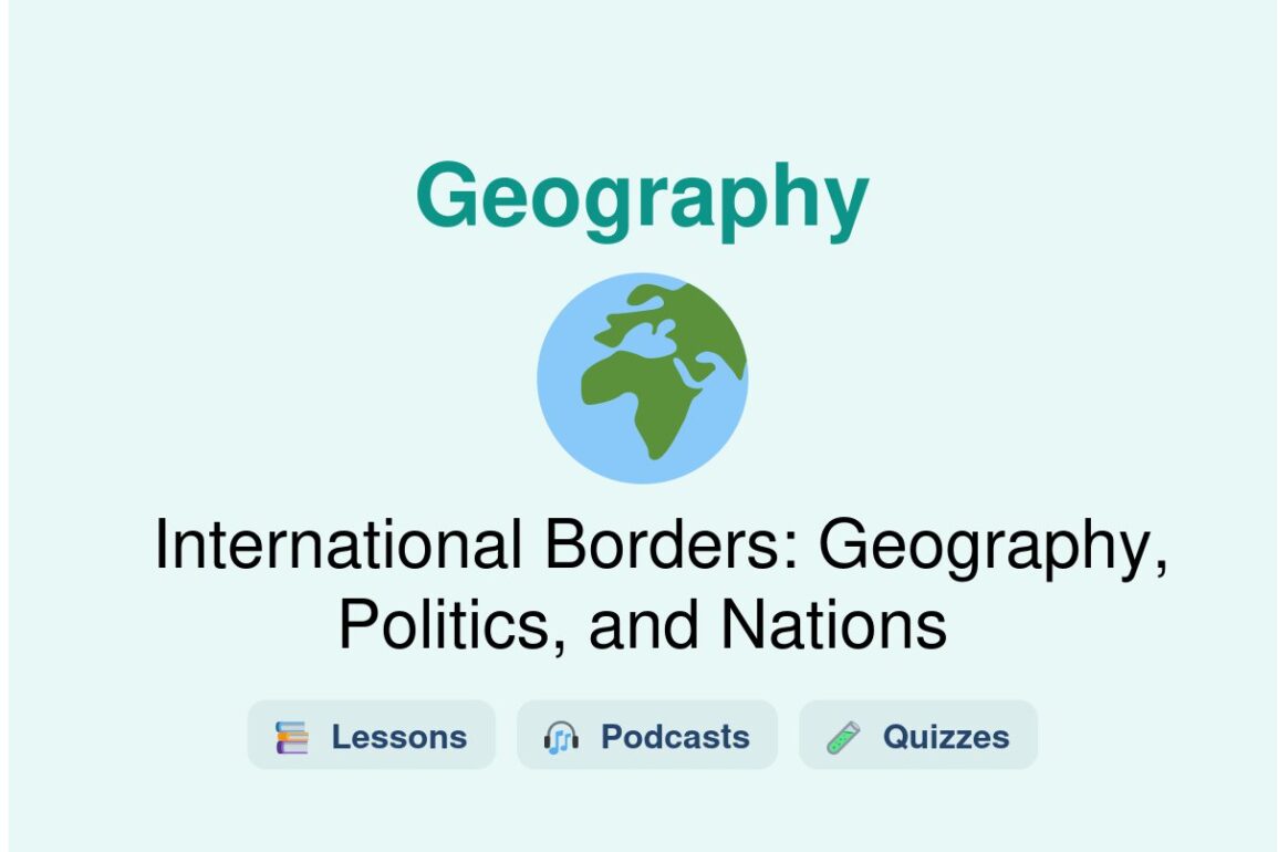 🎓 International Borders: Geography, Politics, and Nations