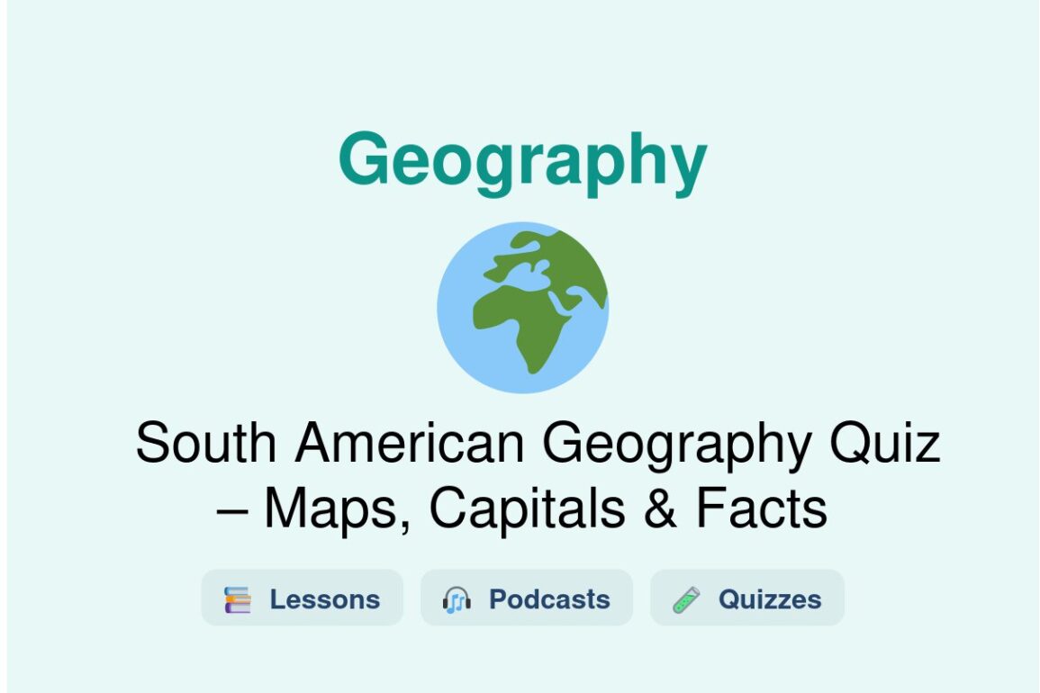 🎓 South American Geography Quiz – Maps, Capitals & Facts